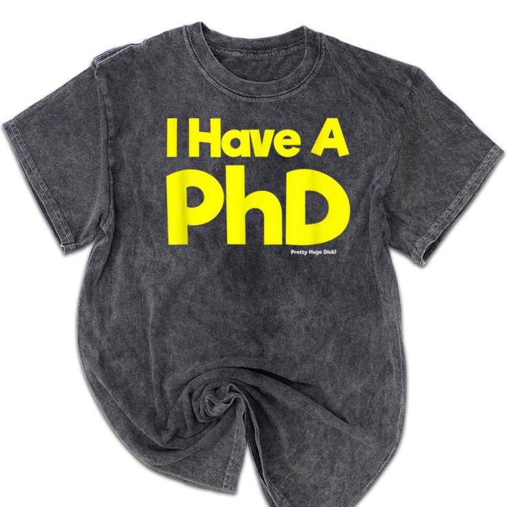 Pretty Huge Dick Joke Graduation PhD Humor Mineral Wash Tshirts