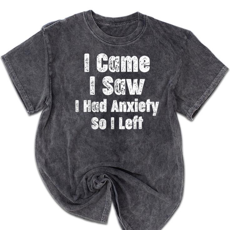 I Came I Saw I Had Anxiety So I Left Introvert Humor Mineral Wash Tshirts I Came I Saw I Had Anxiety So I Left Introvert Humor Mineral Wash Tshirts