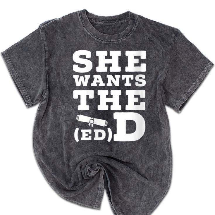 She Wants The EdD Graduation Doctorate EdD Graduate Mineral Wash Tshirts