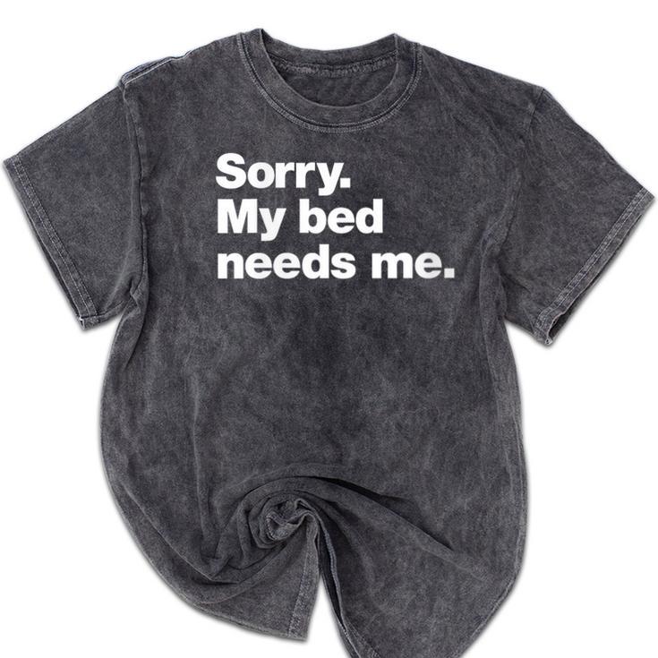 Sorry My Bed Needs Me Deadpan Design For Introverts Mineral Wash Tshirts