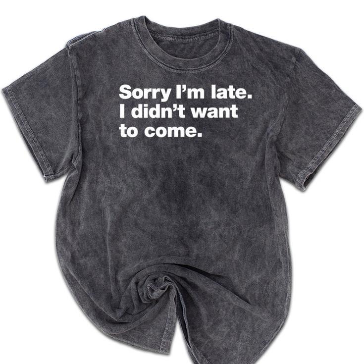 Sorry I'm Late I Didn't Want To Come For Introverts Mineral Wash Tshirts Sorry I'm Late I Didn't Want To Come For Introverts Mineral Wash Tshirts