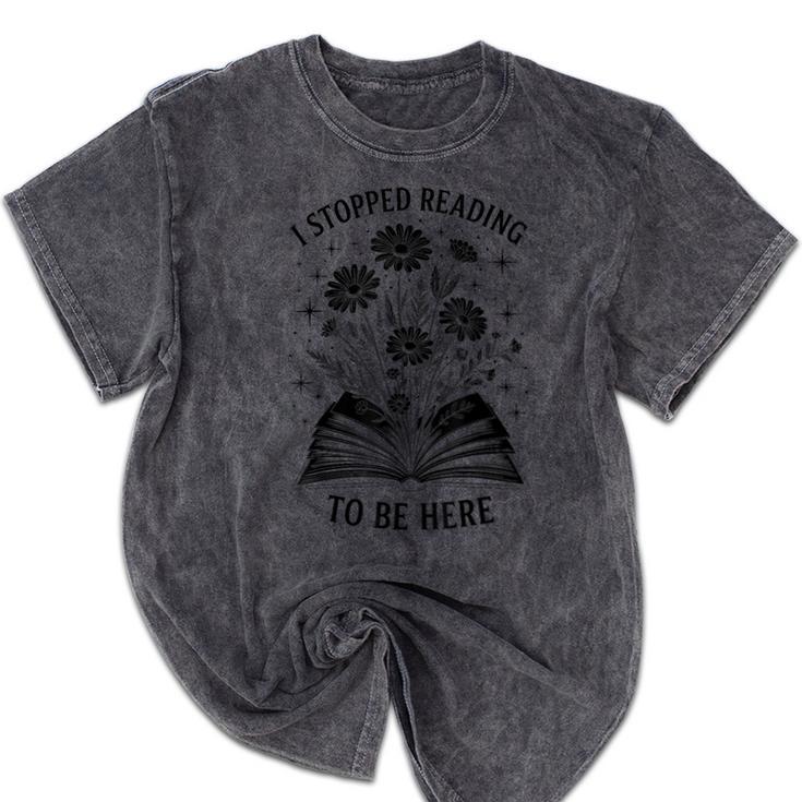 I Stopped Reading To Be Here Introvert Book Lover Bookworm Mineral Wash Tshirts I Stopped Reading To Be Here Introvert Book Lover Bookworm Mineral Wash Tshirts
