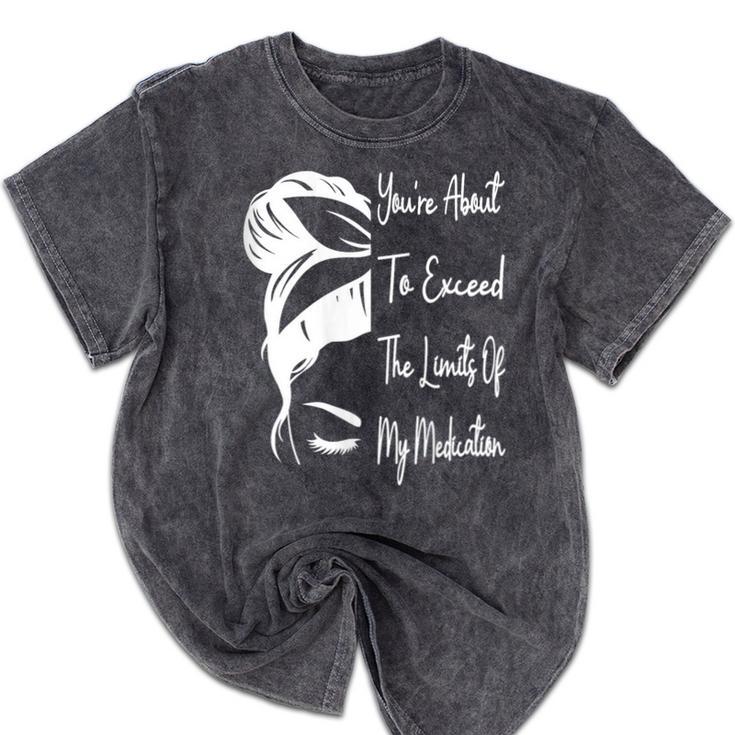 You'Re About To Exceed The Limits Of My Medication Introvert Mineral Wash Tshirts You'Re About To Exceed The Limits Of My Medication Introvert Mineral Wash Tshirts