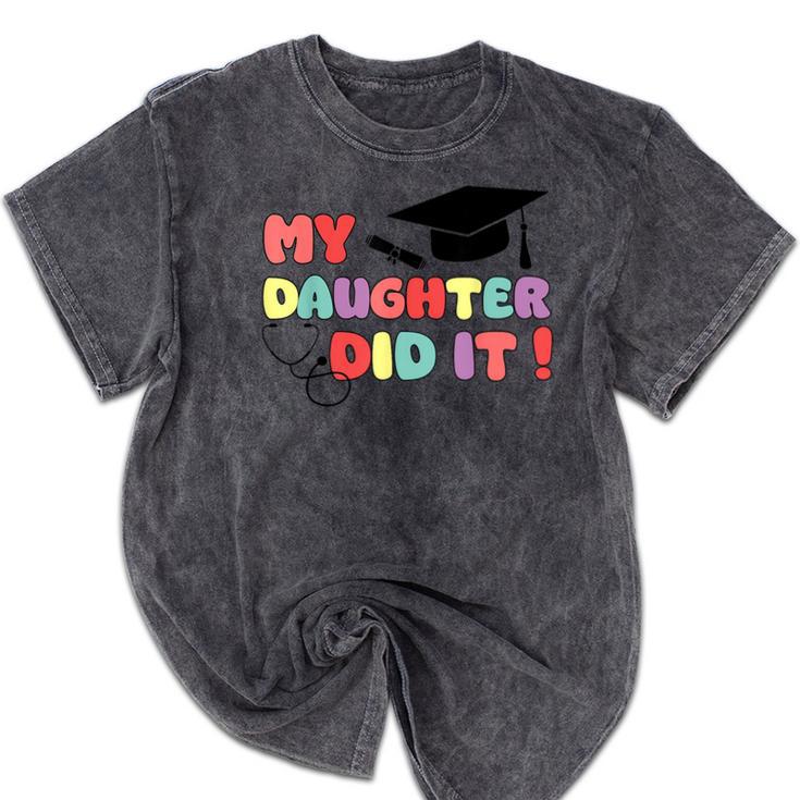My Daughter Did It Graduation Doctor Nurse Child Graduated Mineral Wash Tshirts