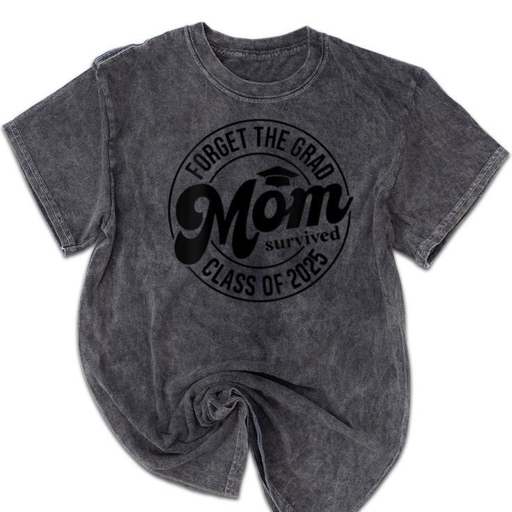 Forget The Grad Mom Survived Class Of 2025 Graduation 2025 Mineral Wash Tshirts