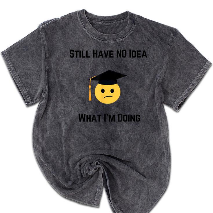 Still Have No Idea What I'm Doing Graduation Tee Shirt Mineral Wash Tshirts