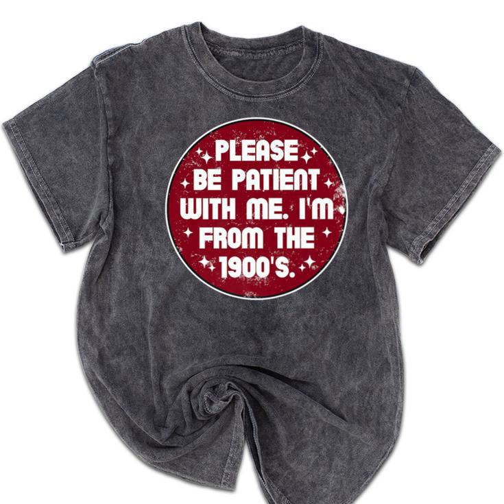 Patient I'm From The 1900s Fathers Day Please Be Premium Mineral Wash Tshirts