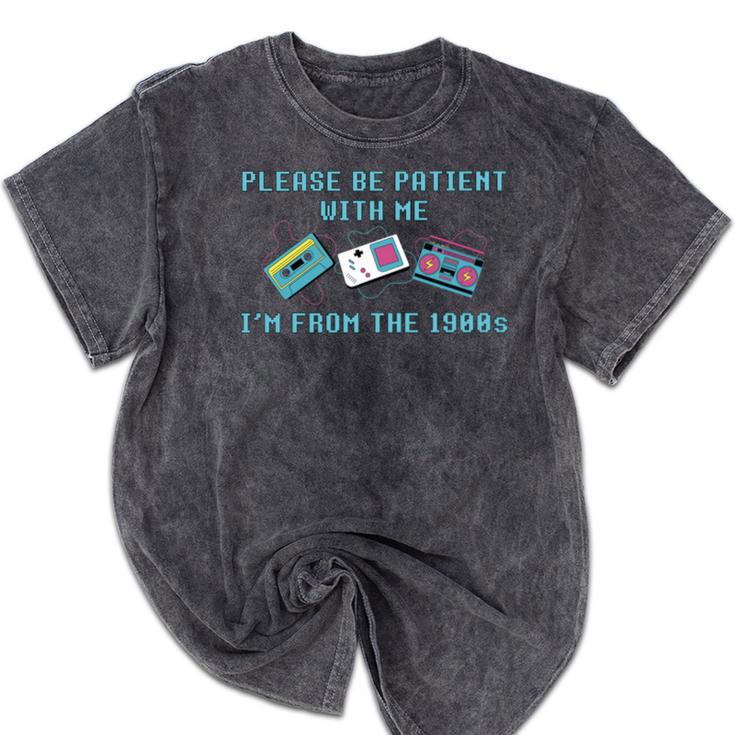 PLEASE BE PATIENT WITH ME I'M FROM THE 1900s 90s Meme Mineral Wash Tshirts