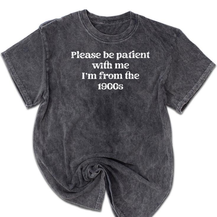 Please Be Patient With Me I'm From The 1900s Aged Premium Mineral Wash Tshirts