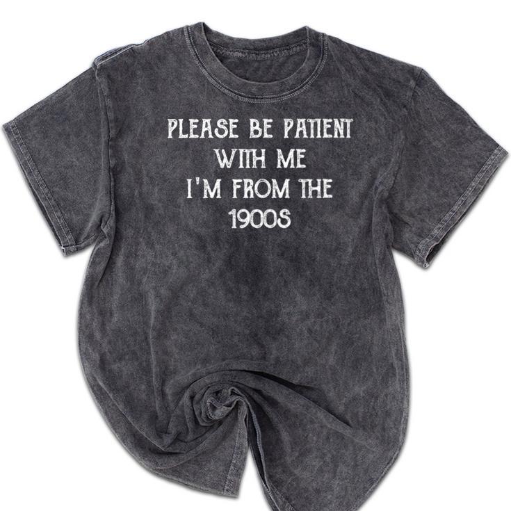 Please Be Patient With Me I'm From The 1900s Ancient Premium Mineral Wash Tshirts