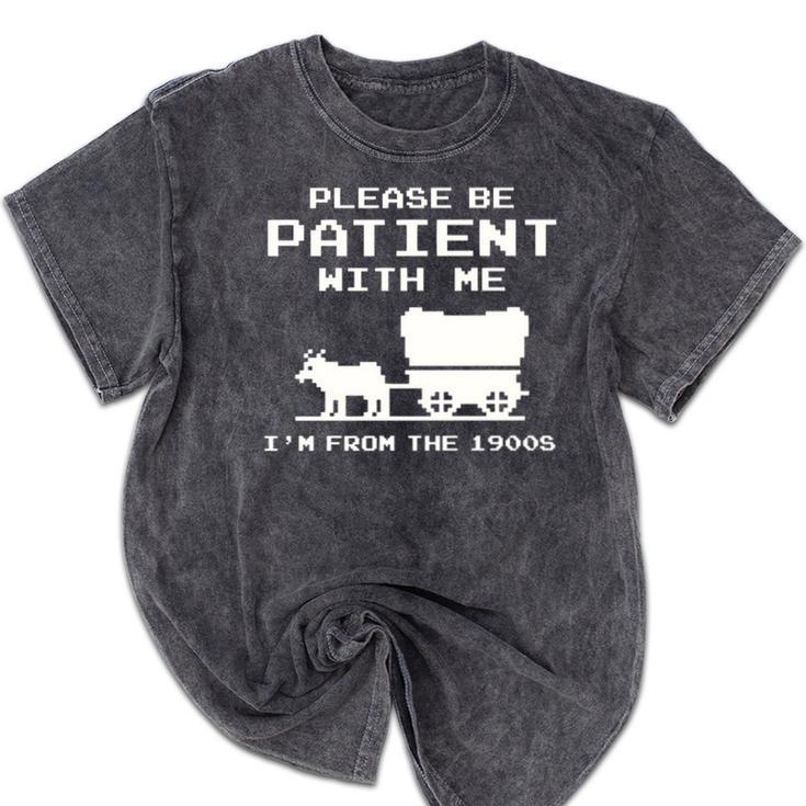 Please Patient I'm From The 1900s Boomer Meme Mineral Wash Tshirts