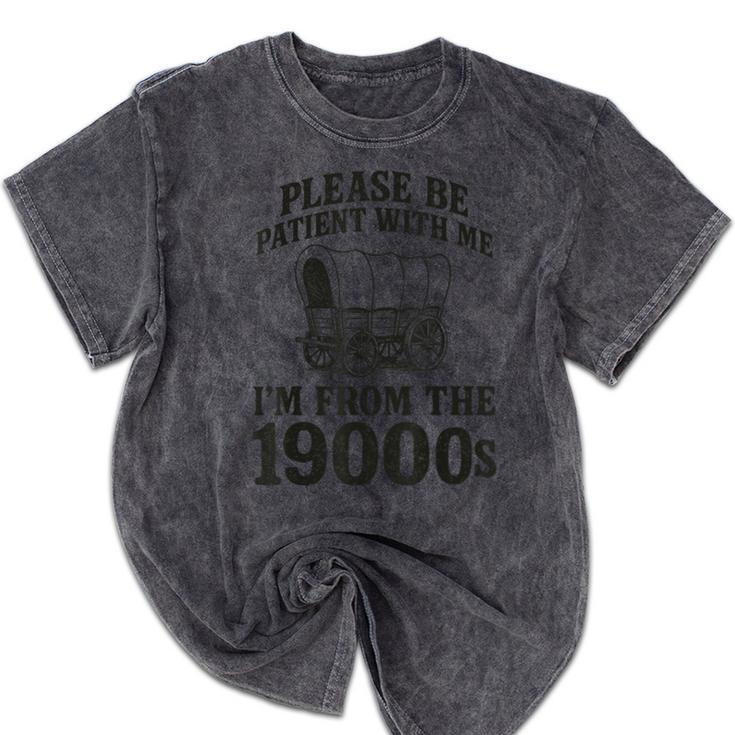Please Be Patient I'm From The 1900s Mineral Wash Tshirts