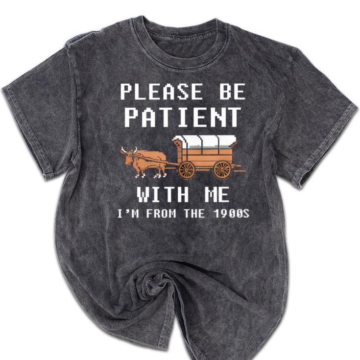 Please Be Patient With Me I'm From The 1900s Old Person Mineral Wash Tshirts