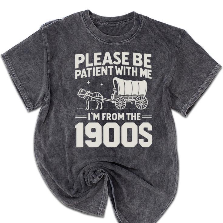 Please Be Patient I'm From The 1900s Sarcastic Saying Mineral Wash Tshirts