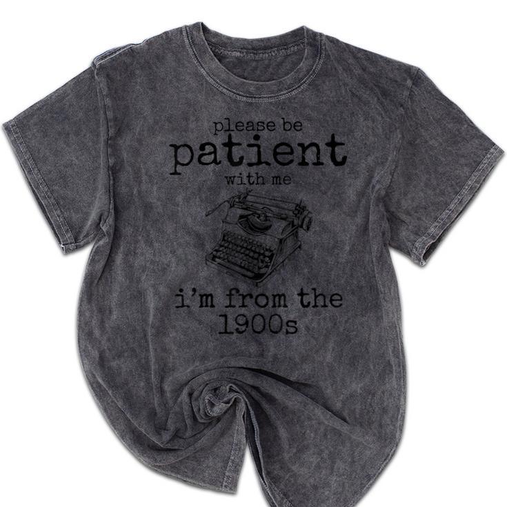 Please Be Patient With Me I'm From The 1900s Typewriter Tees Mineral Wash Tshirts