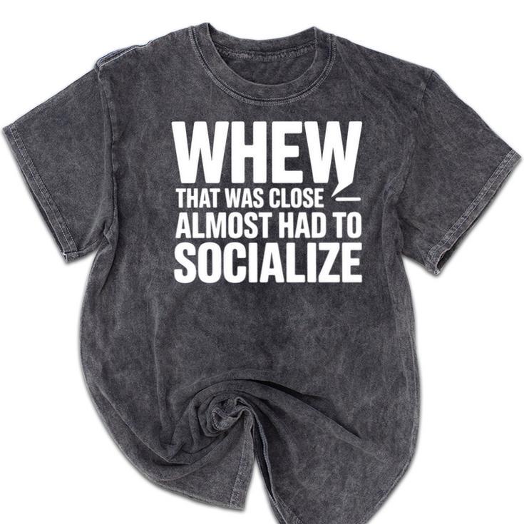 Whew Almost Had To Socialize Introvert Mineral Wash Tshirts