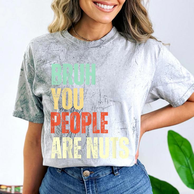 Bruh You People Are Nuts Introvert Saying Mean Comfort Color Blast T-Shirt