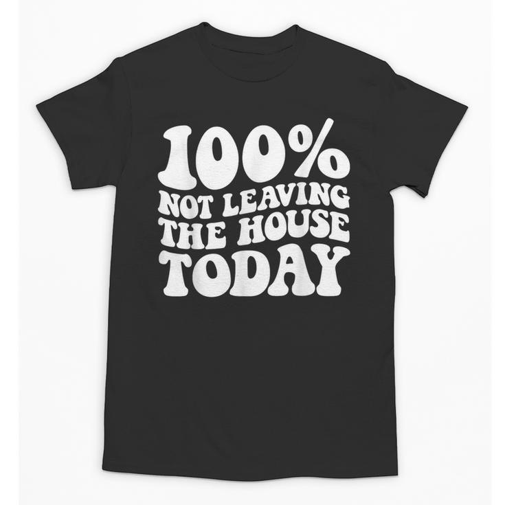 100 Not Leaving The House Today Introverts Unisex T-Shirt