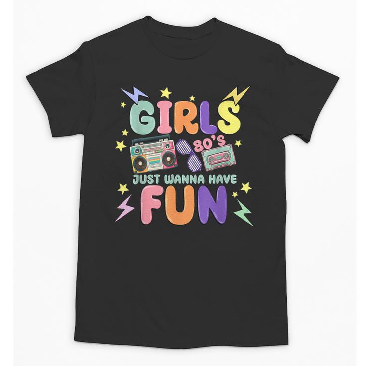80's Girls Just Wanna Have Fun Nostalgia 1980s Unisex T-Shirt