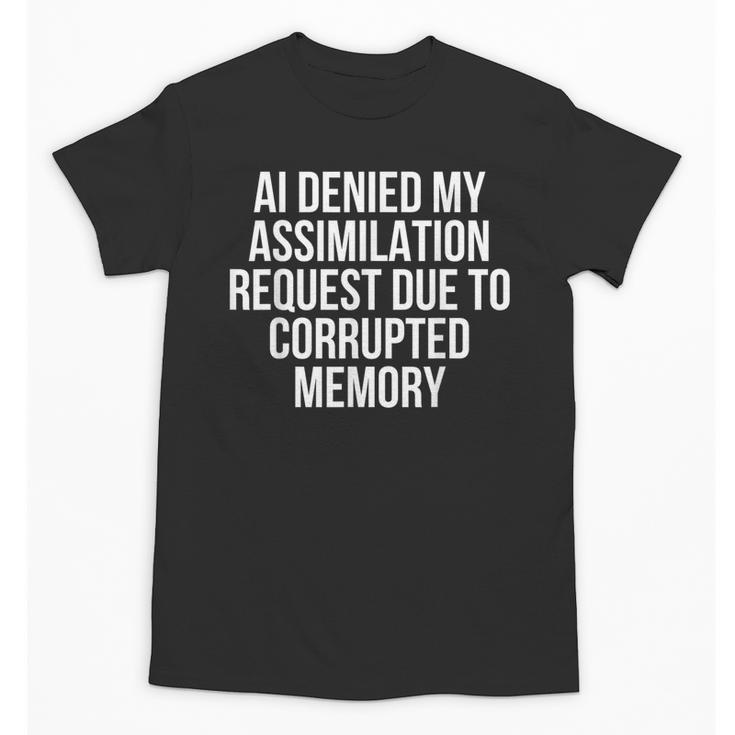 AI Assimilation Rejection Corrupted Memory Quote Unisex T-Shirt
