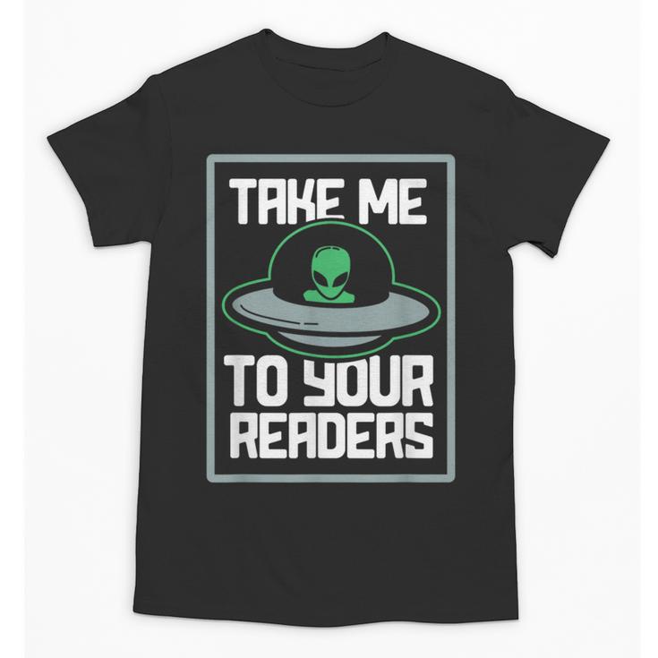Alien Quote Take Me To Your Readers Sci-Fi Ufo Book Lover Unisex T-Shirt