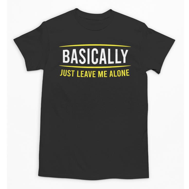 Basically Just Leave Me Alone Introvert Sarcasm Unisex T-Shirt