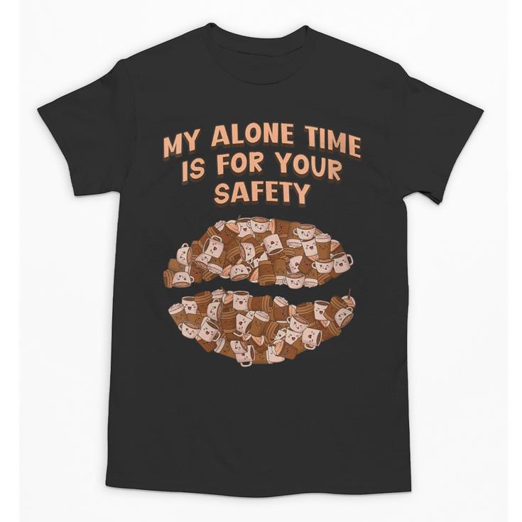 My Alone Time Is For Your Safety Coffee Lover Introvert Unisex T-Shirt