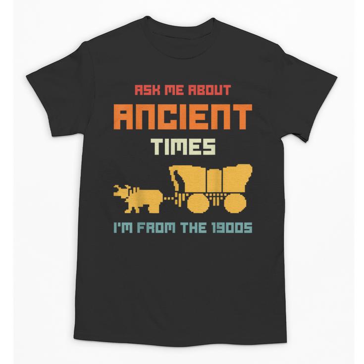 Ask Me About Ancient Times I'm From The 1900s Humorous Joke Unisex T-Shirt