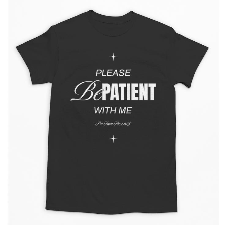 On Back Please Be Patient With Me I'm From The 1900S Unisex T-Shirt