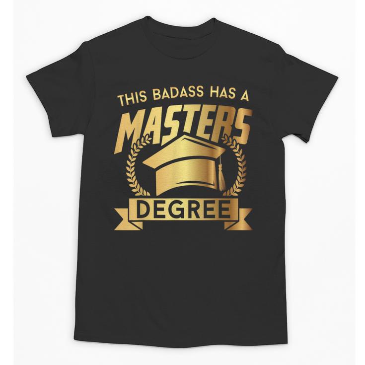 This Badass Has a Masters Degree College Graduation Unisex T-Shirt