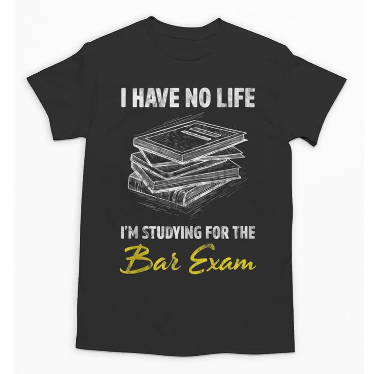 Bar Exam Law School Graduation I Have No Life Unisex T-Shirt