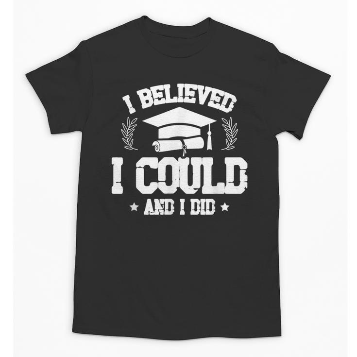 I Believed I Could And I Did Graduate Happy Graduation Day Unisex T-Shirt
