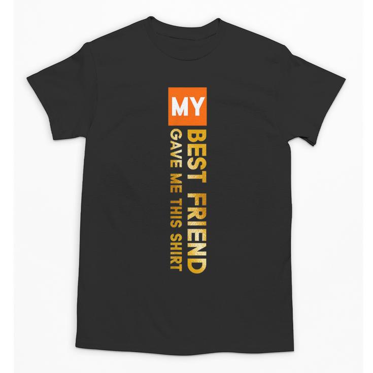My Best Friend Gave Me This Shirt Friendship Memory Unisex T-Shirt