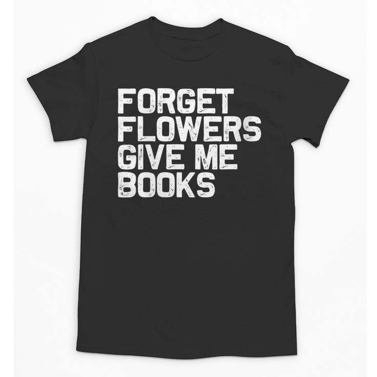 Book Lover Forget Flowers Give Me Books Unisex T-Shirt