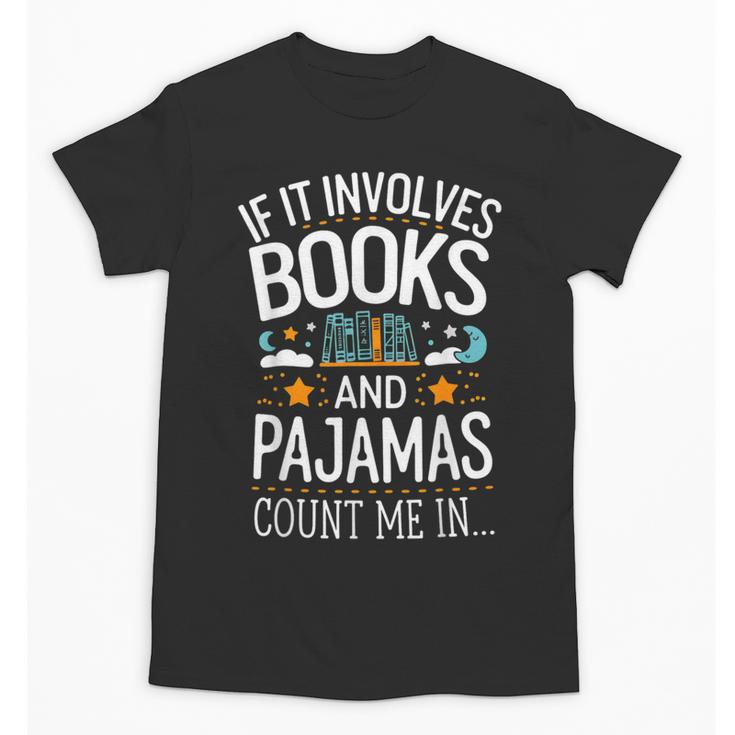 Book Lovers If It Involves Books And Pajamas Count Me In Unisex T-Shirt