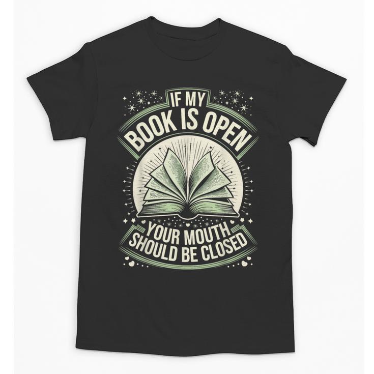 If My Book Is Open Your Mouth Should Be Closed Unisex T-Shirt