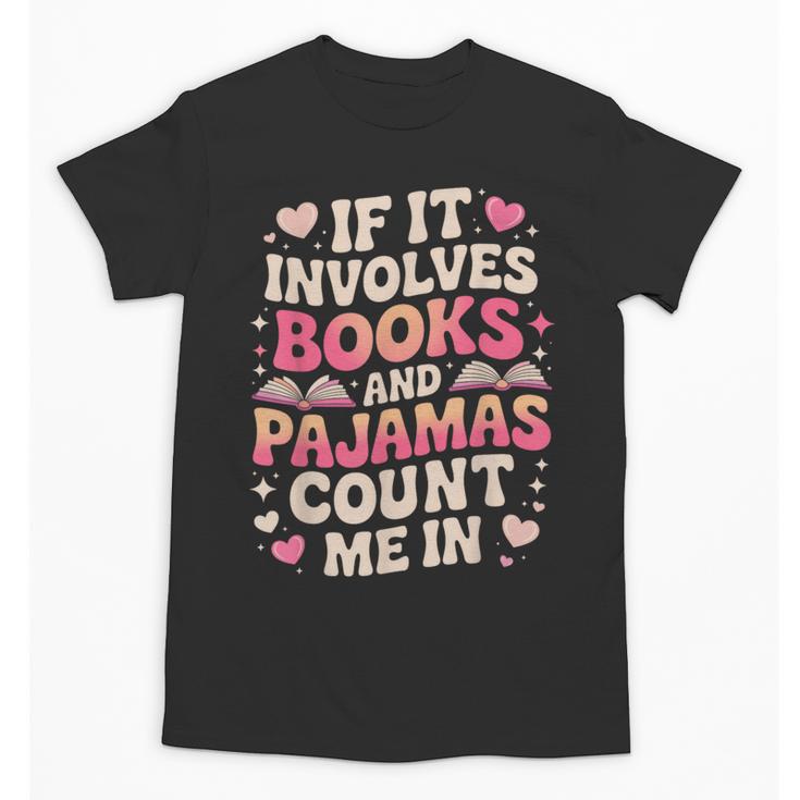 Book Pajamas For Women If It Involves Books And Pajamas Unisex T-Shirt