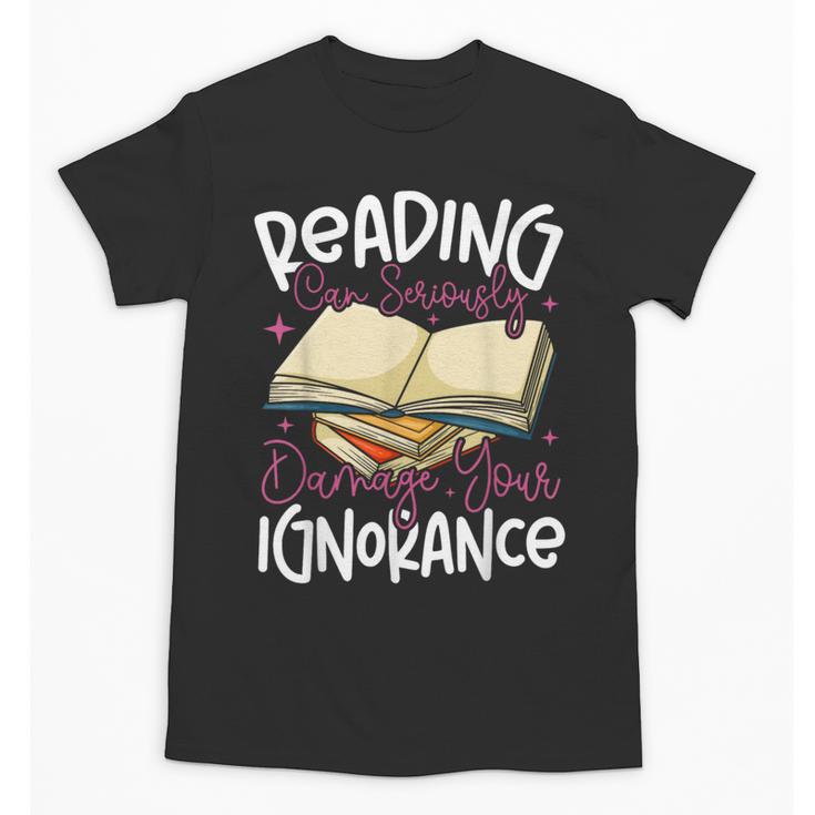 Book Reading Reading Can Seriously Damage Your Ignorance Unisex T-Shirt