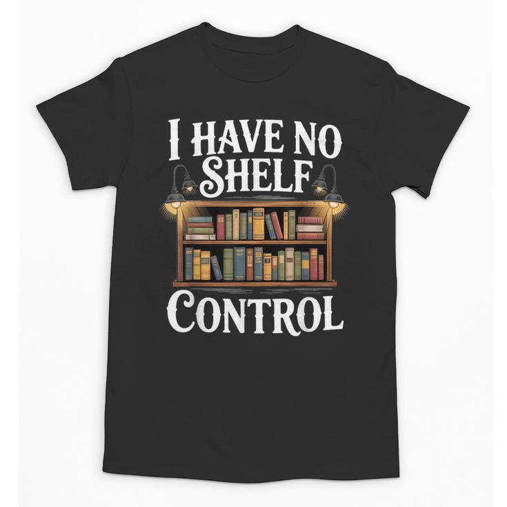 Book Shirt I Have No Shelf Control Books Unisex T-Shirt