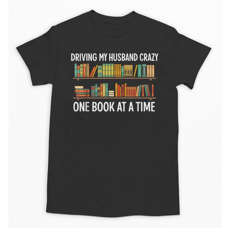 Bookcase Driving My Husband Crazy One Book At A Time Unisex T-Shirt