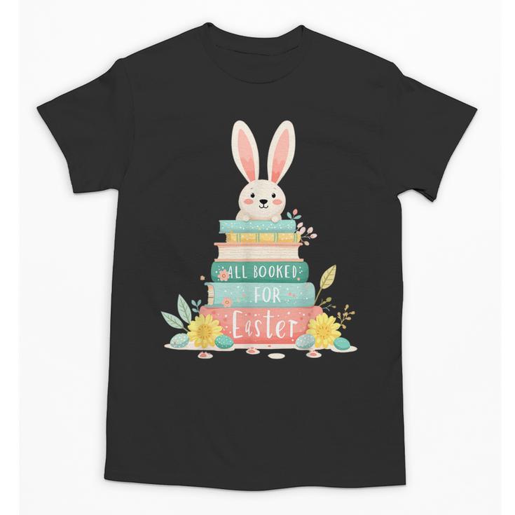 All Booked For Easter Shirt Bookworm Reading Book Reader Unisex T-Shirt