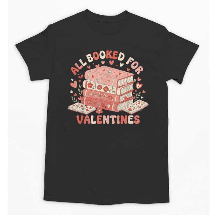 All Booked For Valentine’s Day Readers Teachers Bookworms Unisex T-Shirt