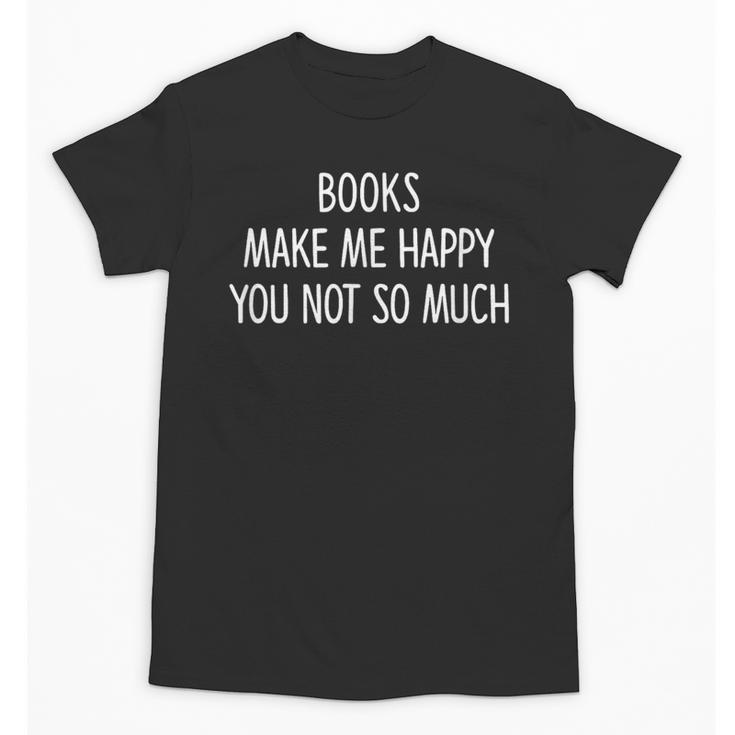 Books Make Me Happy You Not So Much Unisex T-Shirt