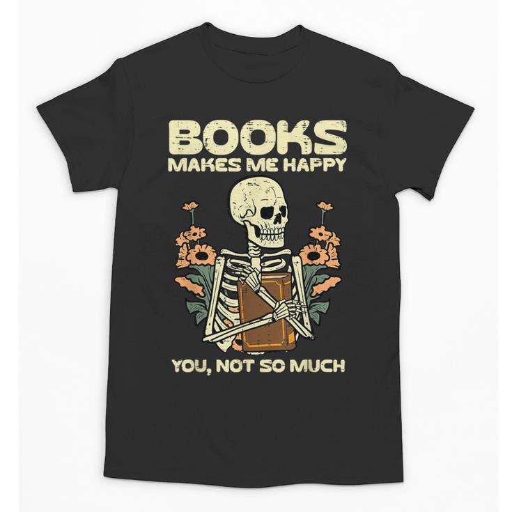 Books Make Me Happy Skeleton Read Reading Librarian Book Unisex T-Shirt