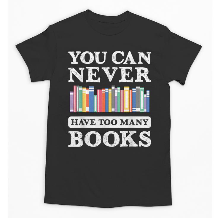 You Can Never Have Too Many Books Reading Lover Outfit Unisex T-Shirt