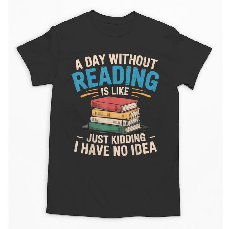 Bookworm A Day Without Reading Is Like Cute Reading Books Unisex T-Shirt