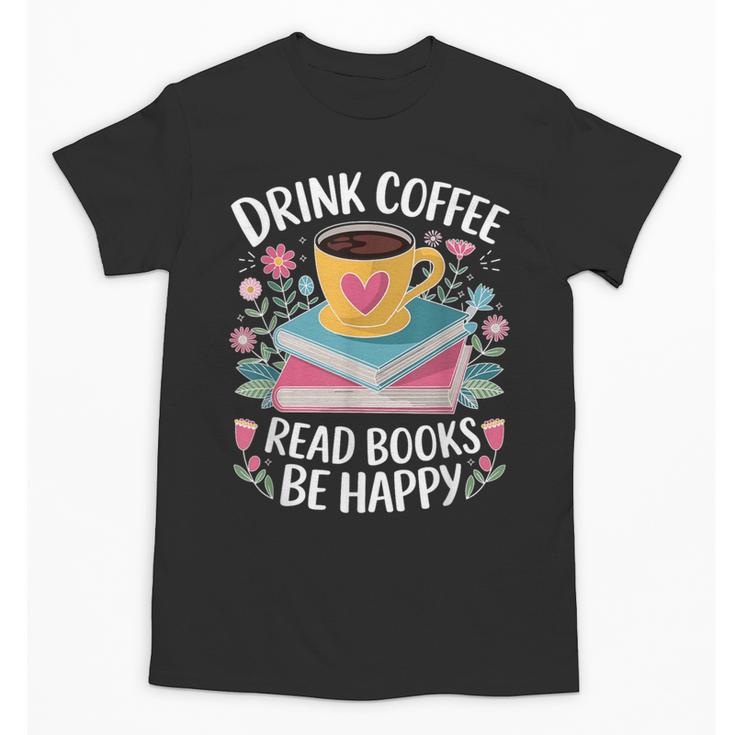 Bookworm Tees Drink Coffee Read Books Be Happy Unisex T-Shirt