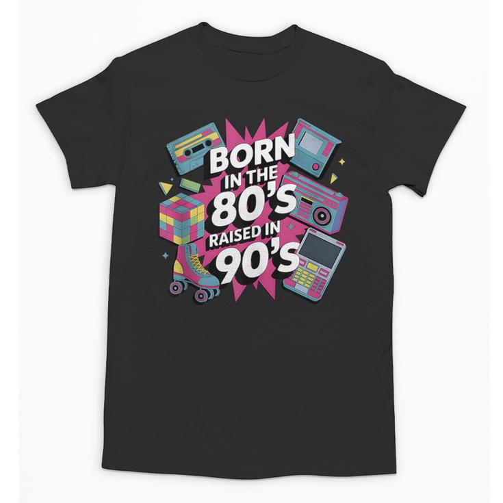 Born In The 80s Raised In The 90s Nostalgia Retro Lovers Unisex T-Shirt