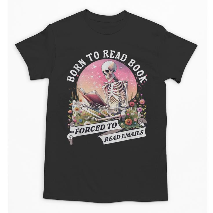 Born To Read Book Forced To Read Emails Skeleton Unisex T-Shirt