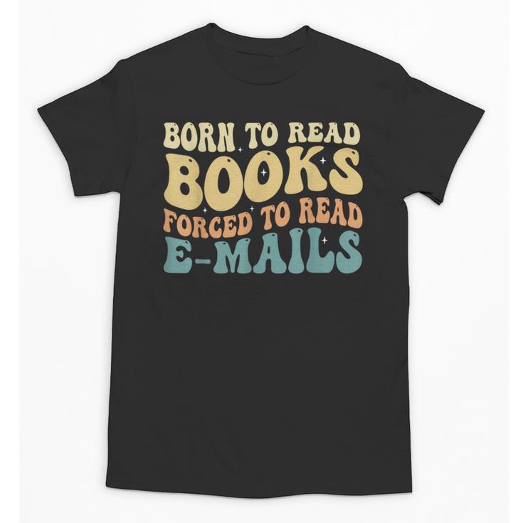 Born To Read Books Forced To Read Emails Reading Books Dad Unisex T-Shirt